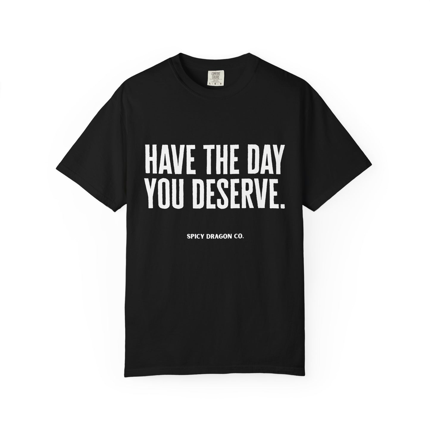 Have The Day You Deserve Comfort Colors Tee
