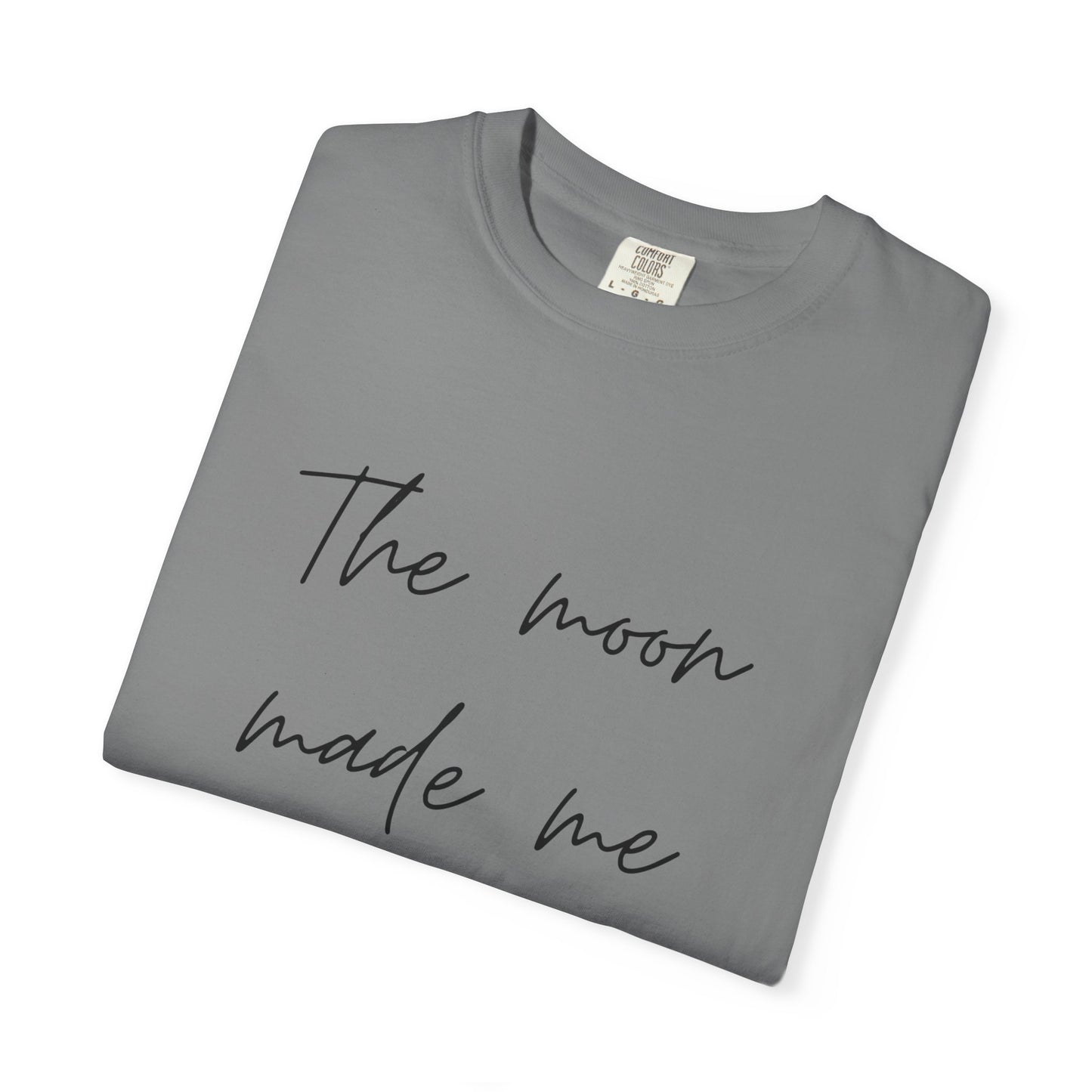 The Moon Made Me Do It Comfort Colors Tee