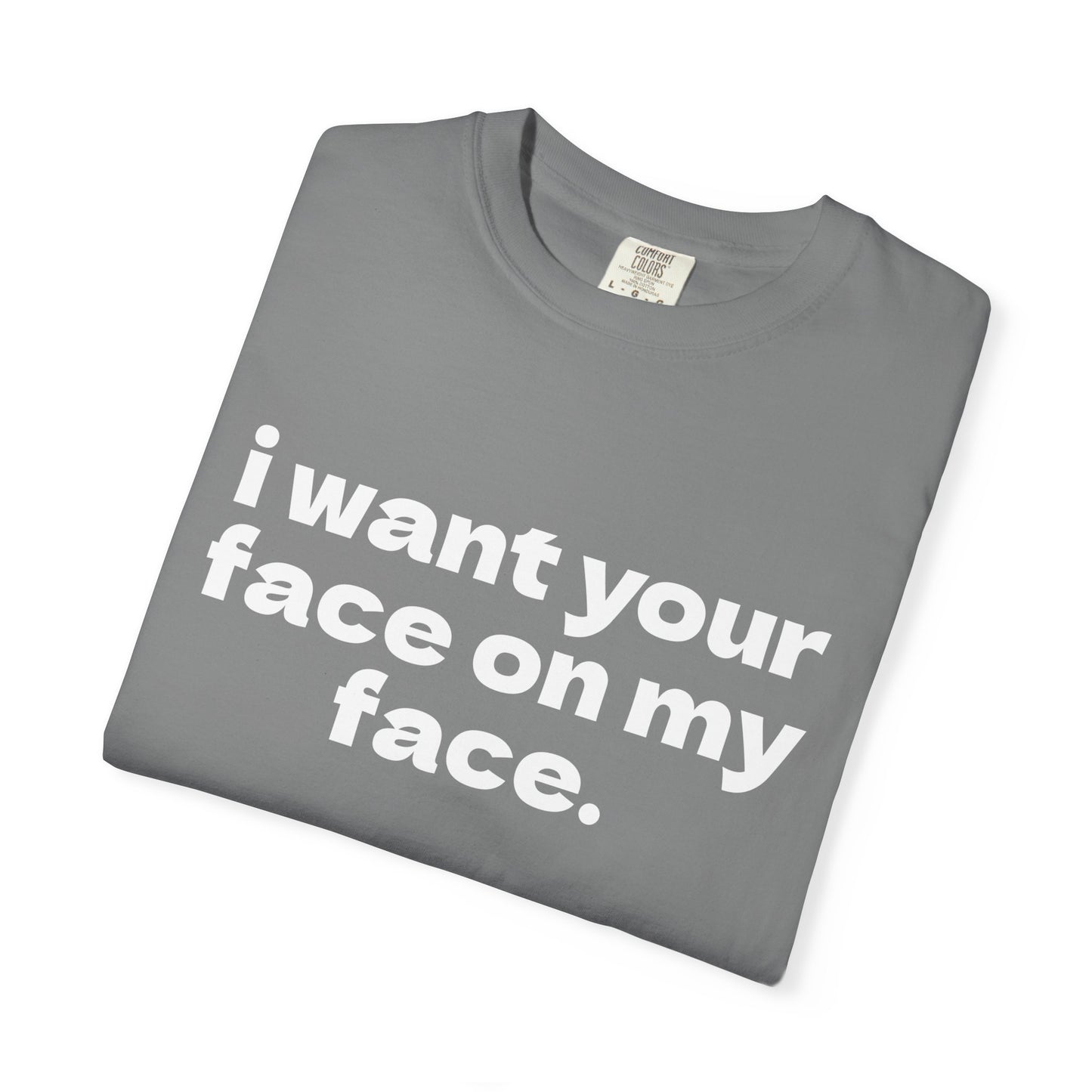 Your Face On My Face Comfort Colors Tee
