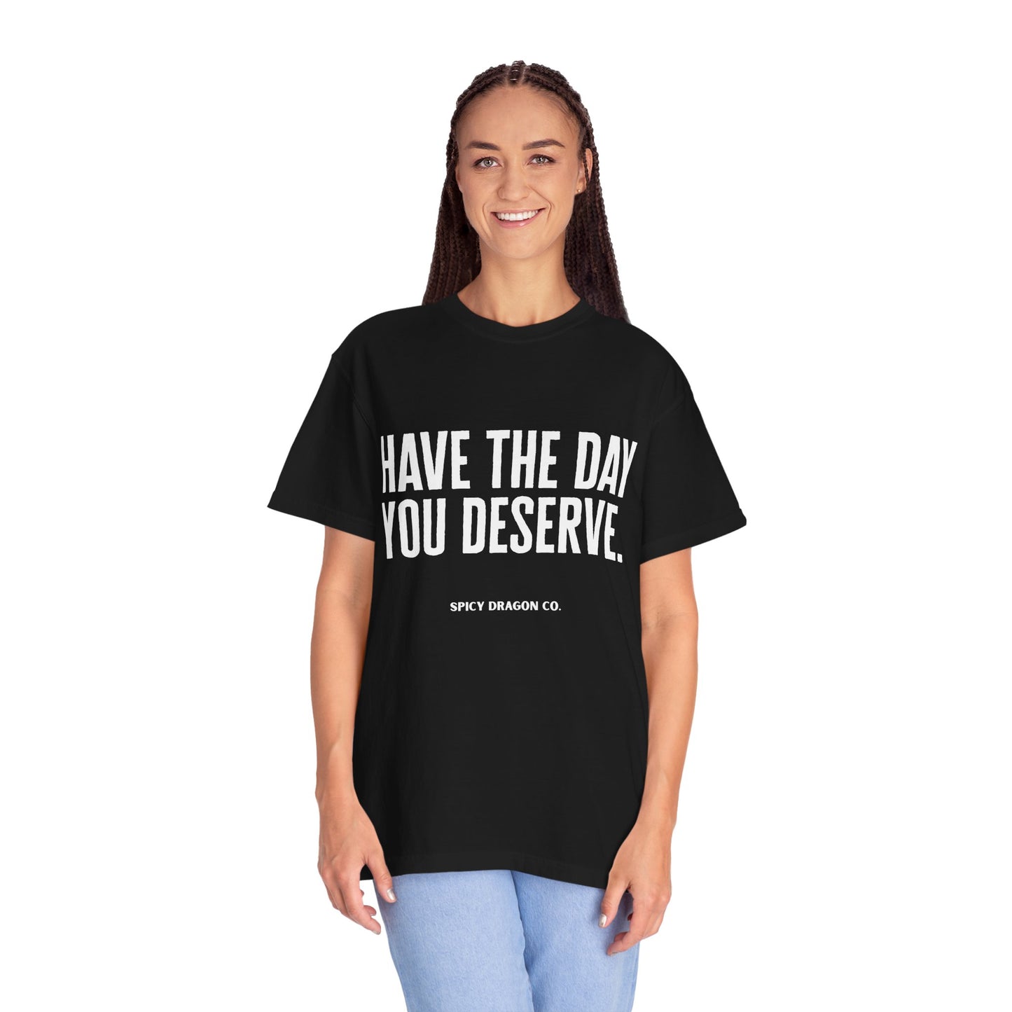 Have The Day You Deserve Comfort Colors Tee