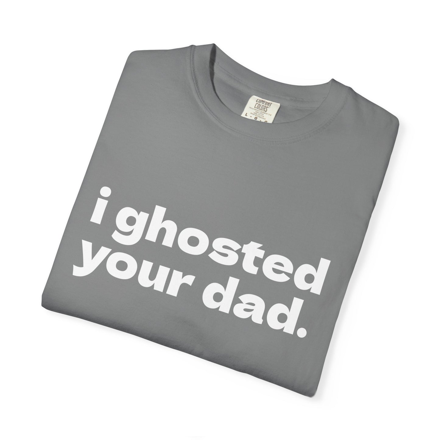 Ghosted Your Dad Comfort Colors Tee