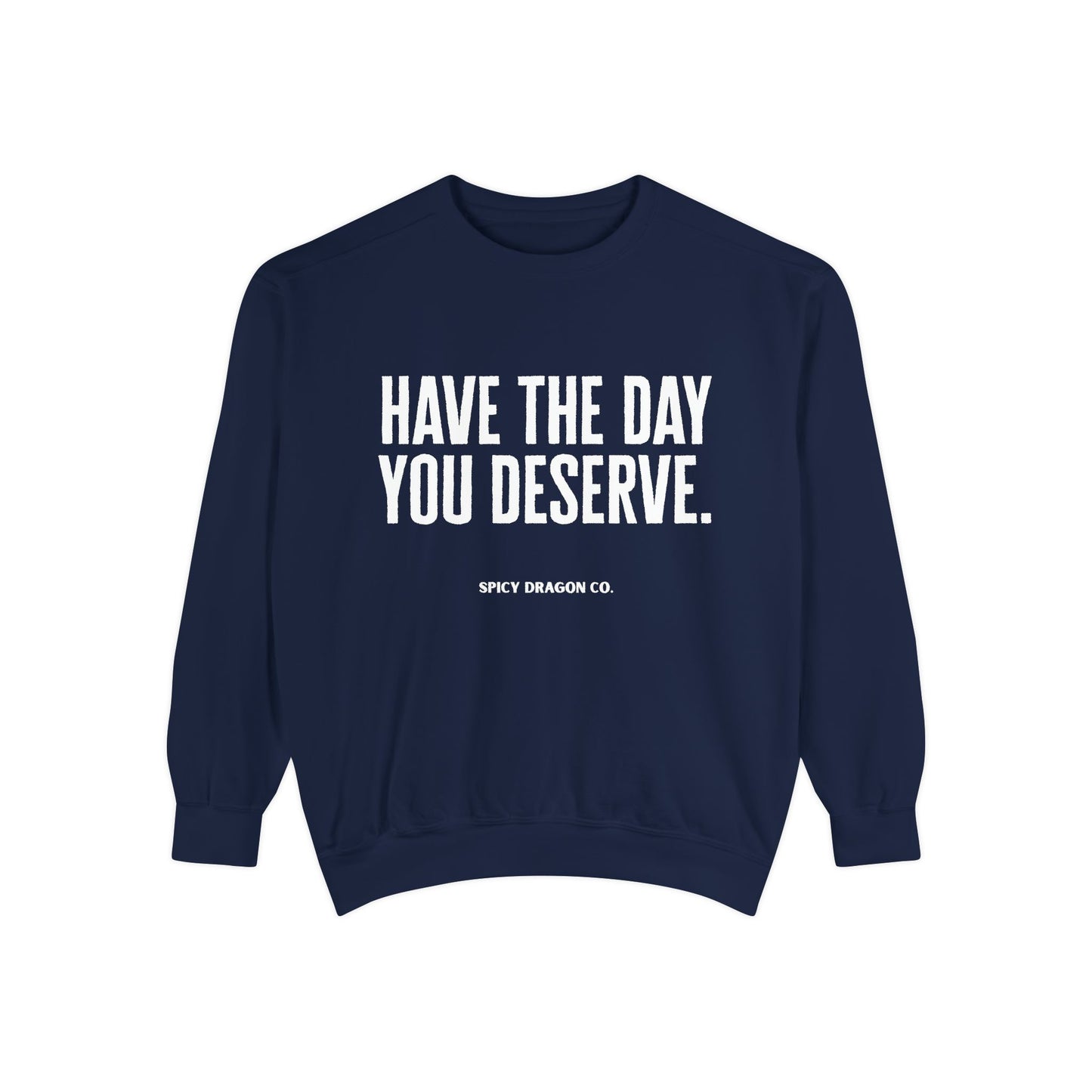 Have The Day You Deserve Comfort Colors Crewneck