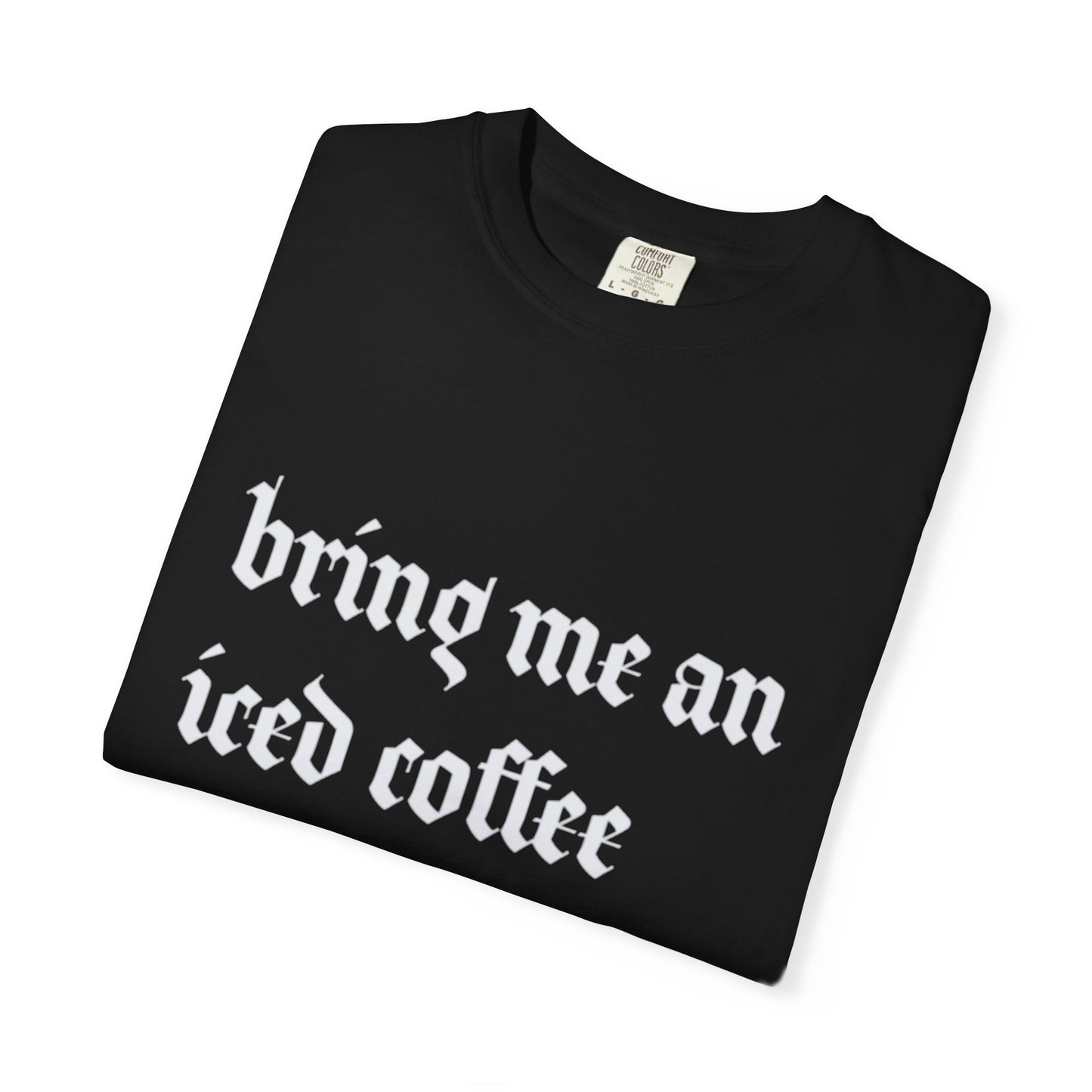 Bring Me An Iced Coffee Comfort Colors Tee