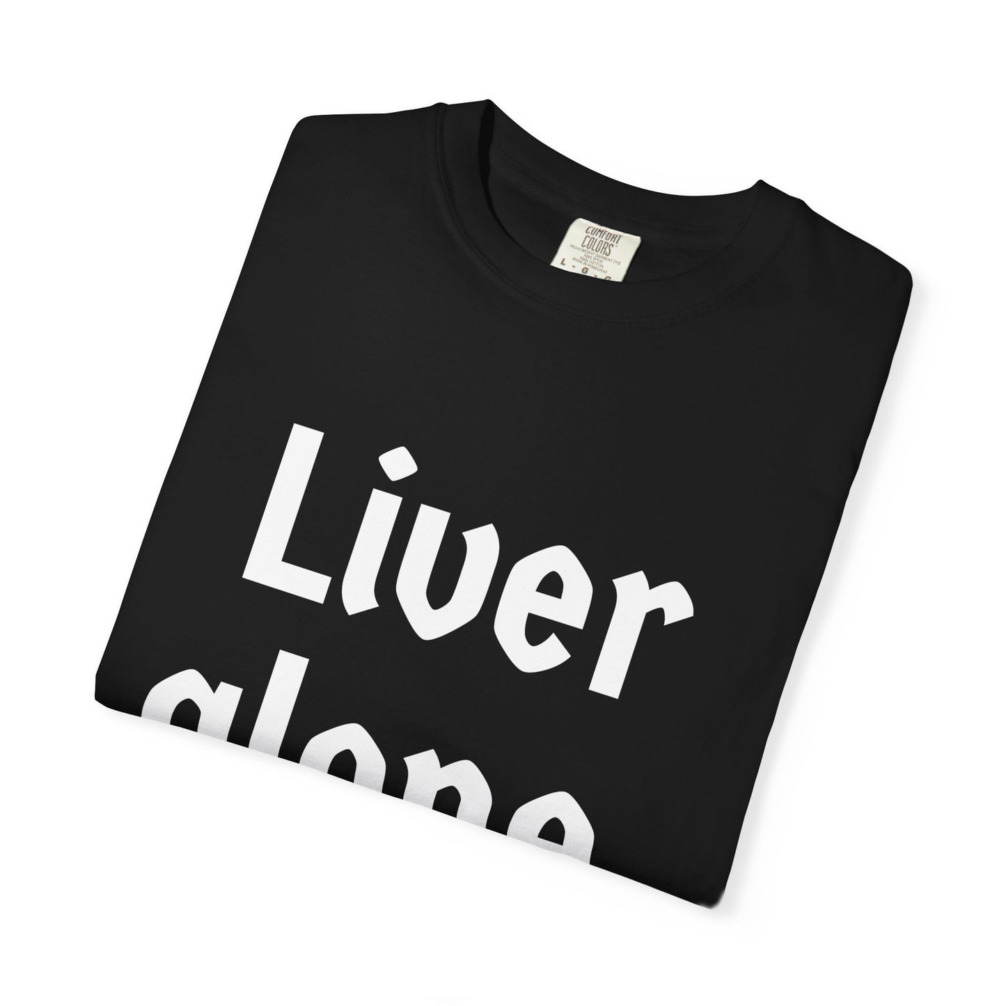 Liver Alone Comfort Colors Tee