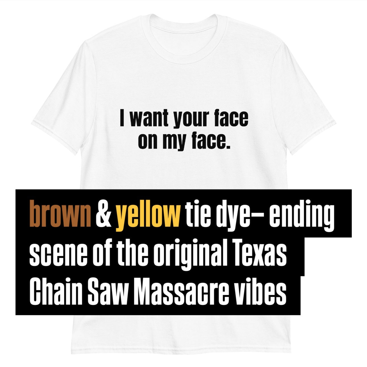 Your Face On My Face (brown & yellow tie dye)