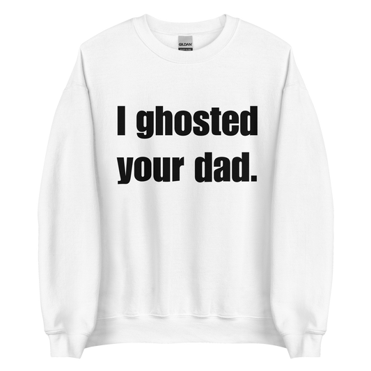 I Ghosted Your Dad Crewneck