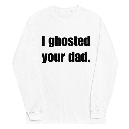 I Ghosted Your Dad Long Sleeve